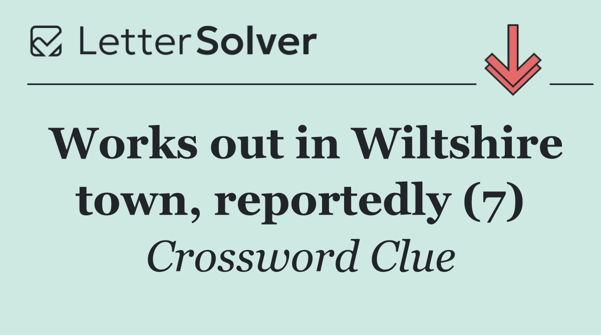 Works out in Wiltshire town, reportedly (7)