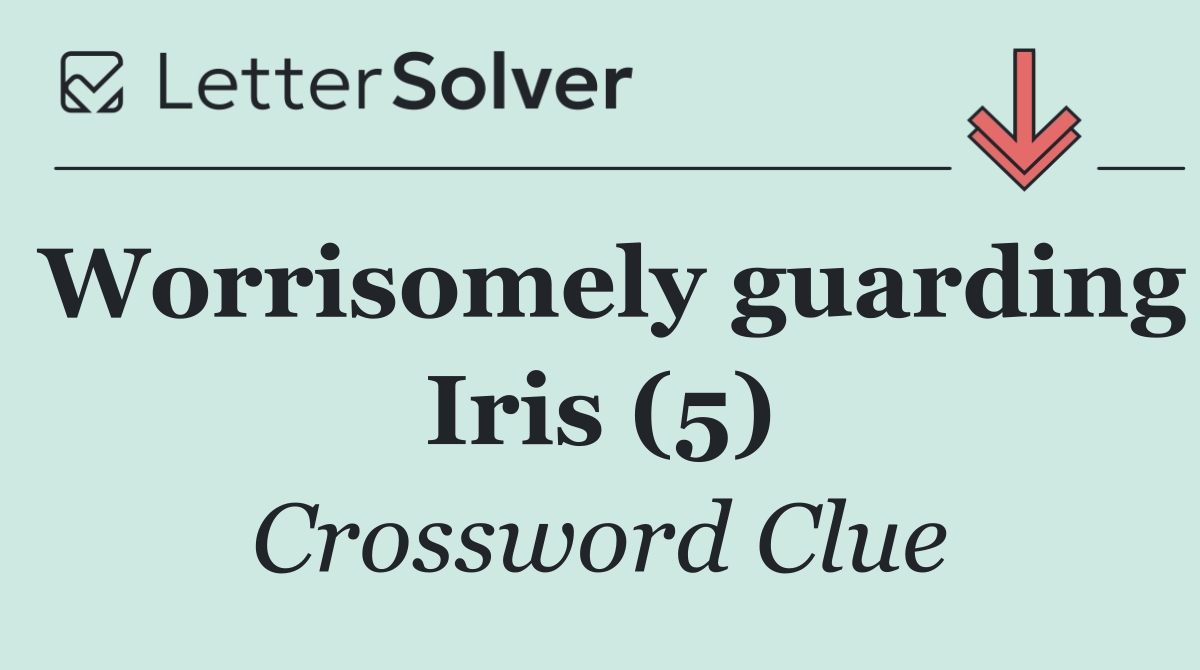 Worrisomely guarding Iris (5)