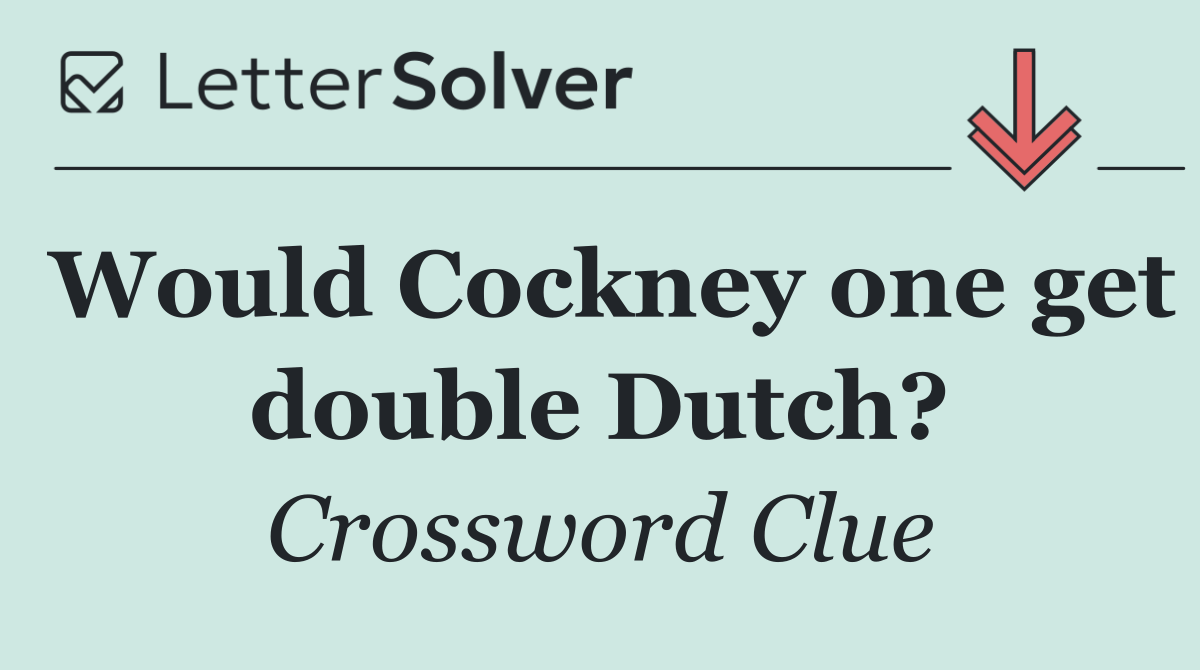 Would Cockney one get double Dutch?