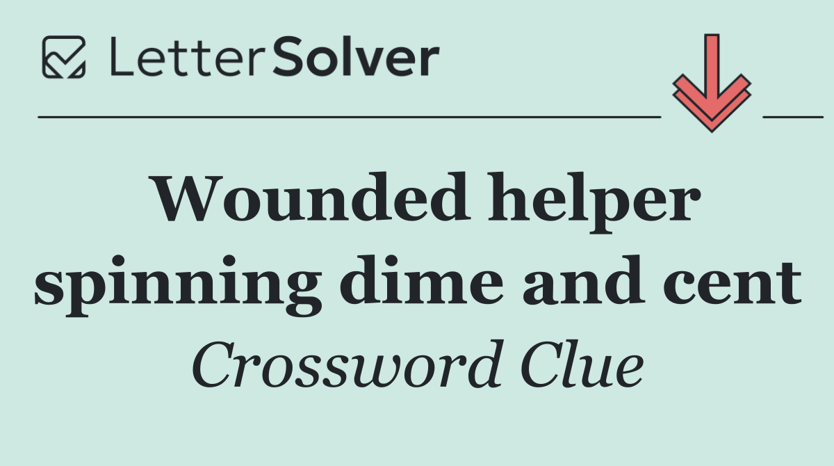 Wounded helper spinning dime and cent