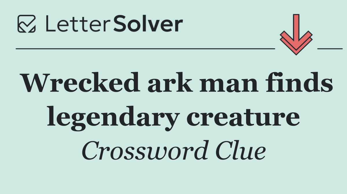 Wrecked ark man finds legendary creature