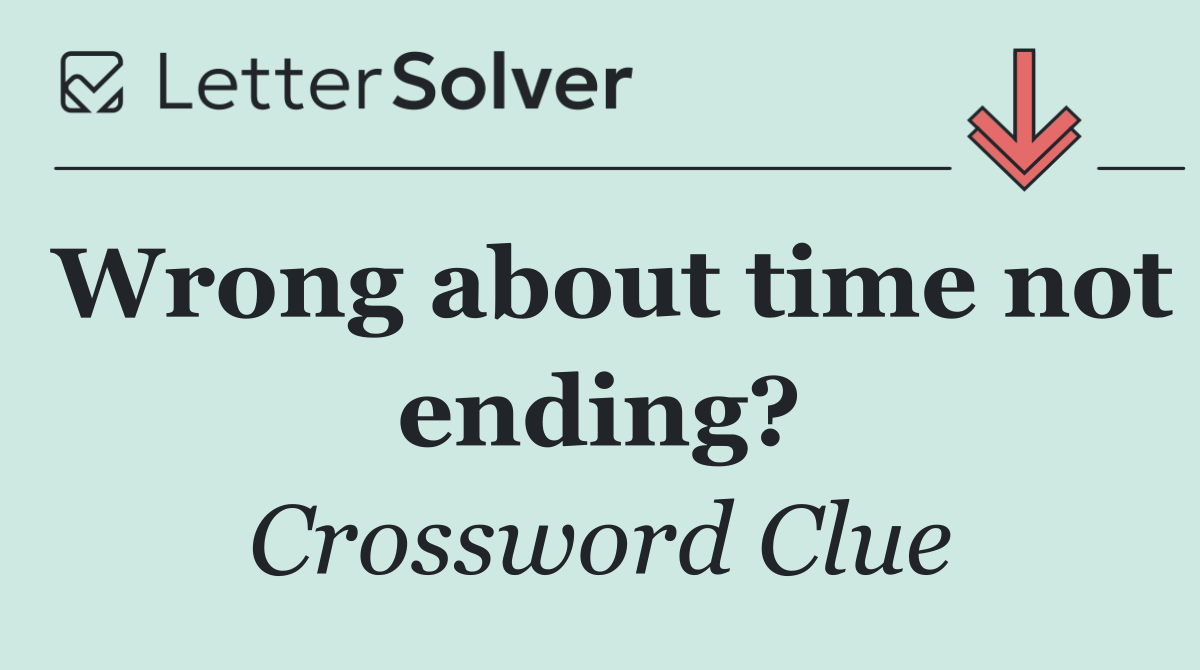 Wrong about time not ending?