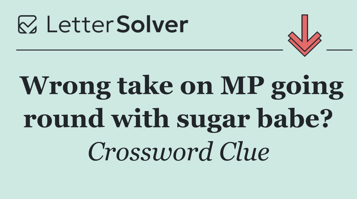 Wrong take on MP going round with sugar babe?
