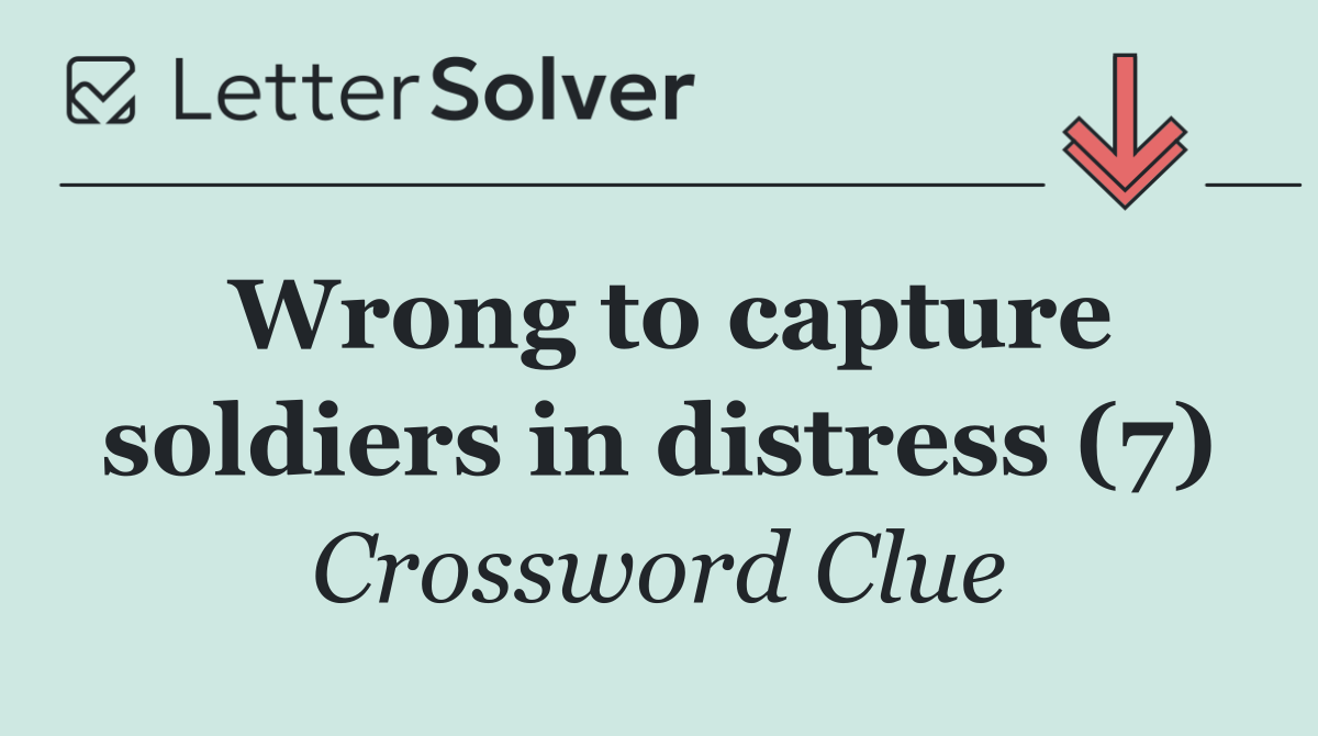 Wrong to capture soldiers in distress (7)