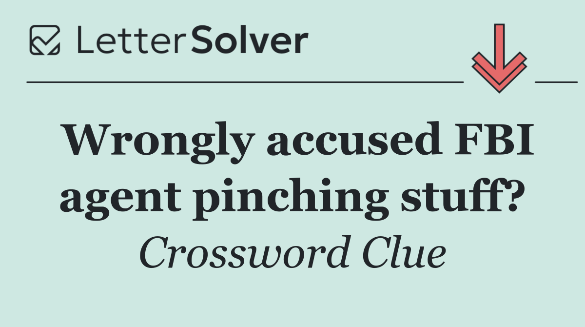 Wrongly accused FBI agent pinching stuff?