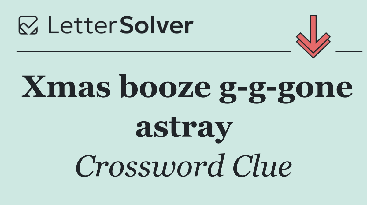 Xmas booze g g gone astray