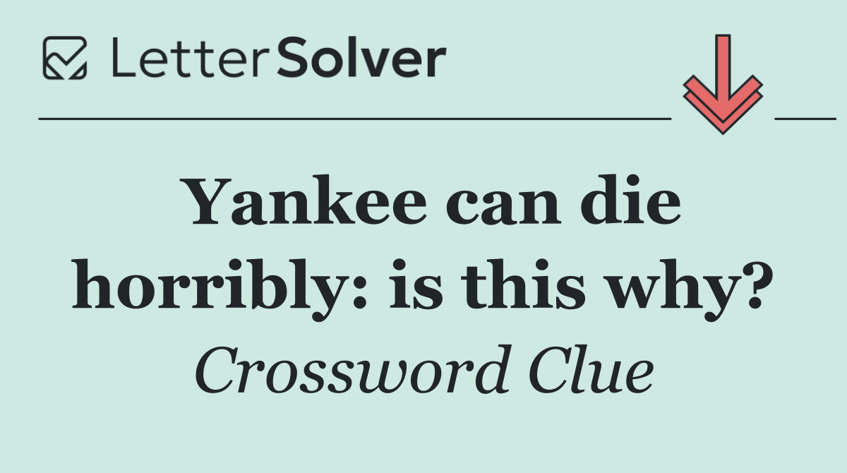 Yankee can die horribly: is this why?