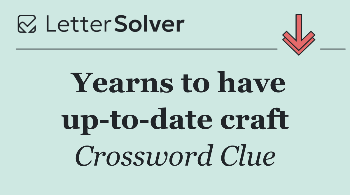 Yearns to have up to date craft