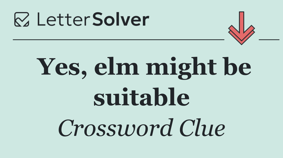 Yes, elm might be suitable