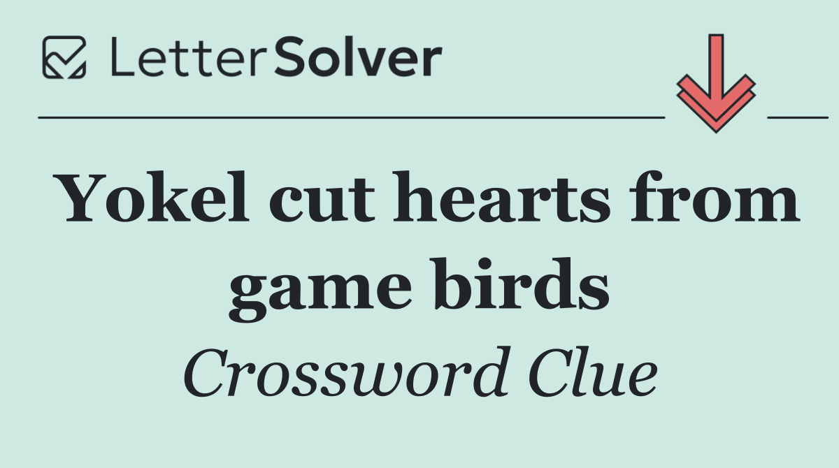 Yokel cut hearts from game birds