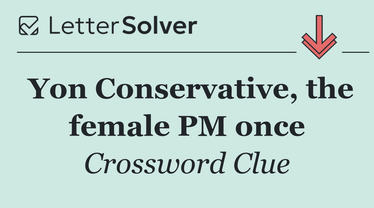 Yon Conservative, the female PM once