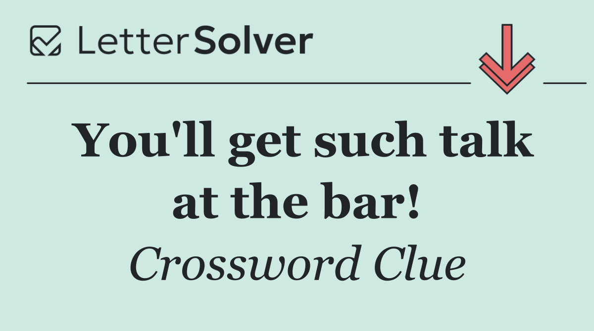 You'll get such talk at the bar!