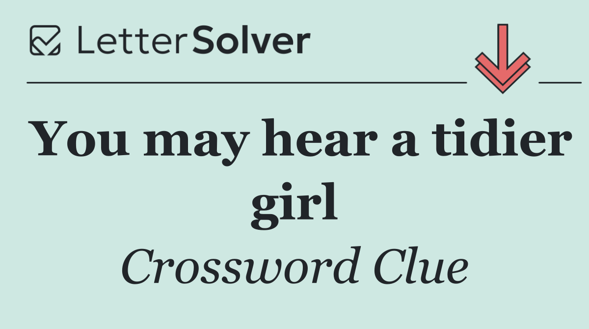 You may hear a tidier girl