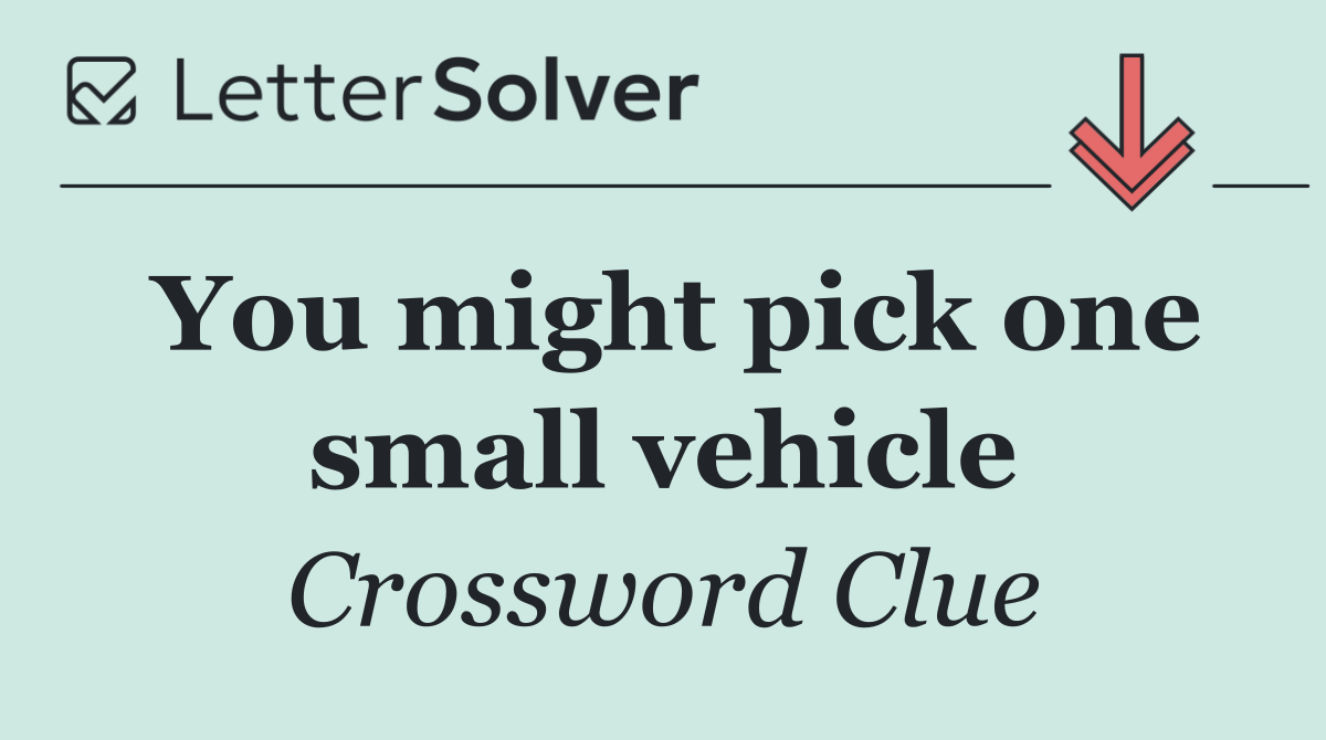 You might pick one small vehicle