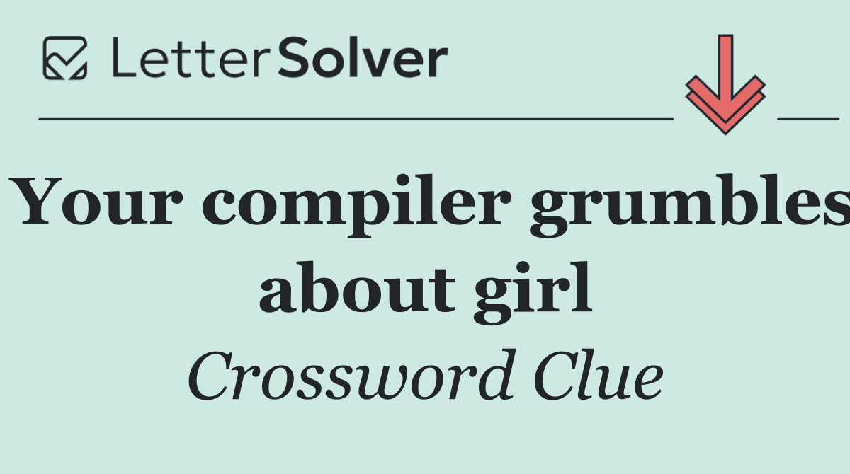 Your compiler grumbles about girl