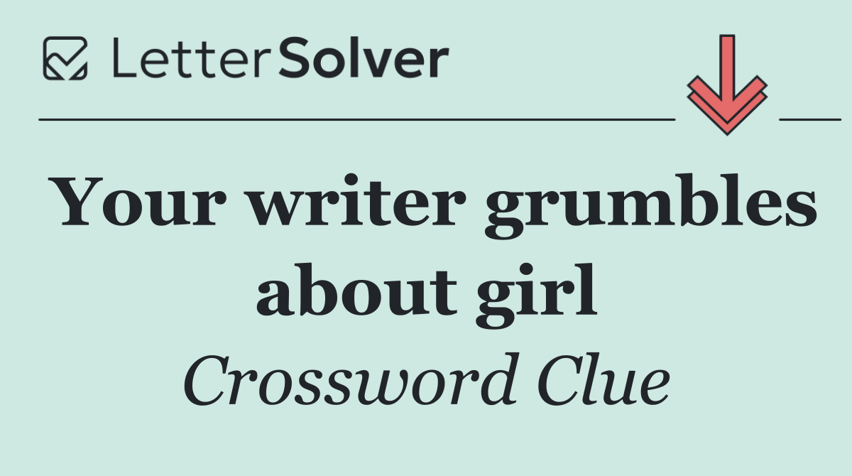 Your writer grumbles about girl