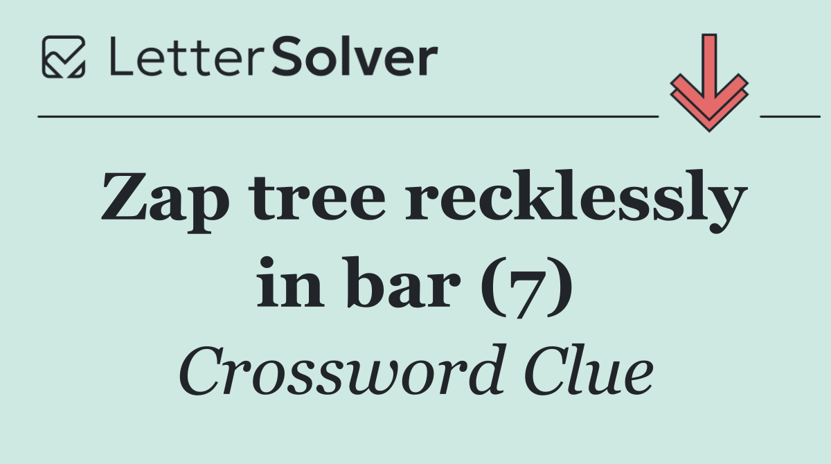 Zap tree recklessly in bar (7)