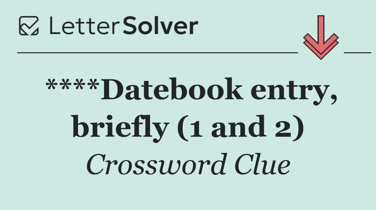 ****Datebook entry, briefly (1 and 2)