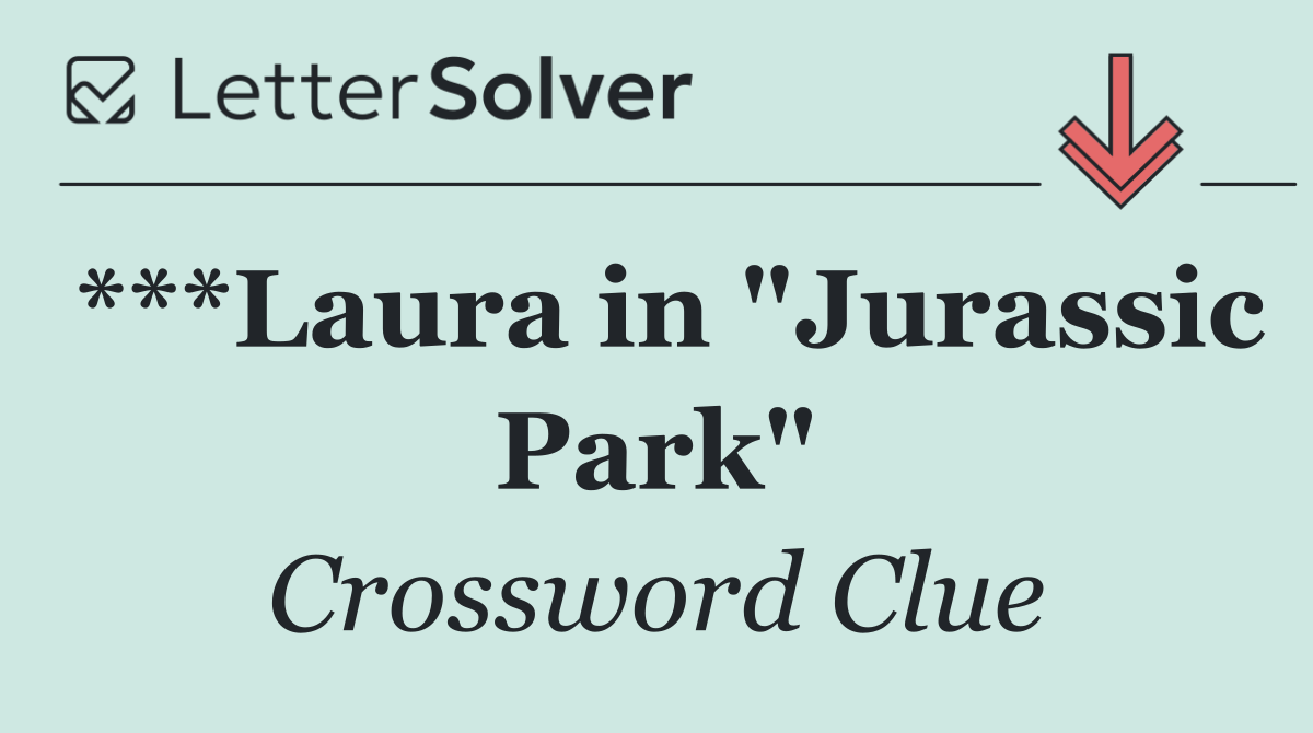 ***Laura in "Jurassic Park"