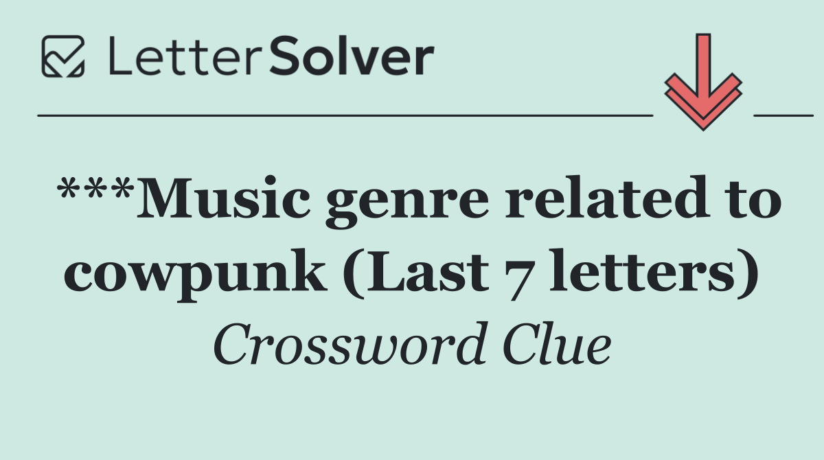 ***Music genre related to cowpunk (Last 7 letters)