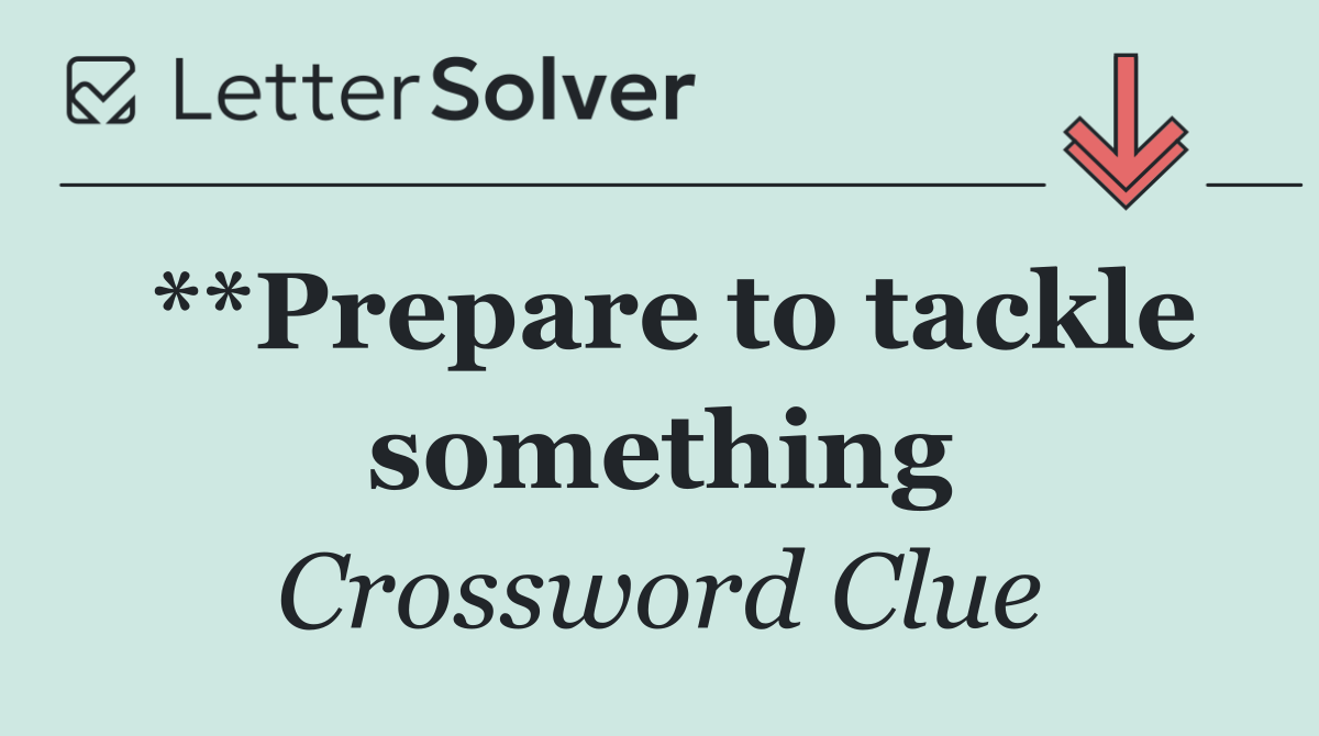 **Prepare to tackle something
