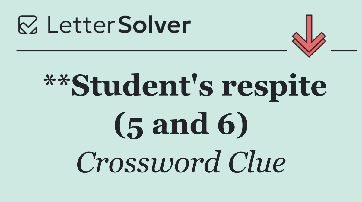 **Student's respite (5 and 6)