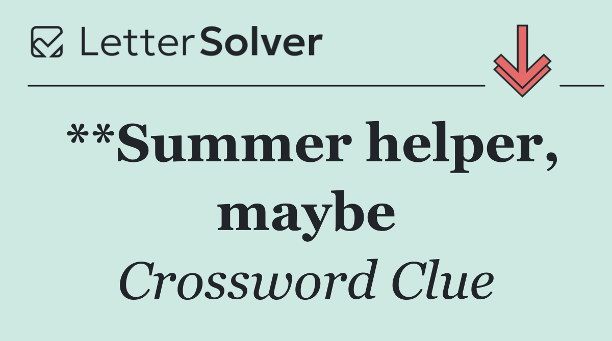 **Summer helper, maybe