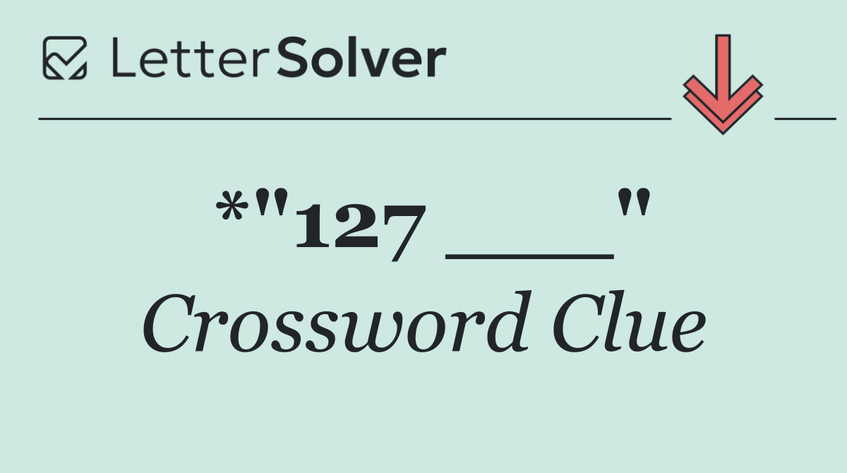 *"127 ___"