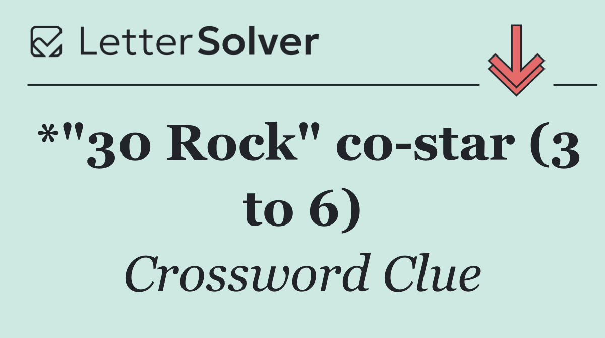 *"30 Rock" co star (3 to 6)