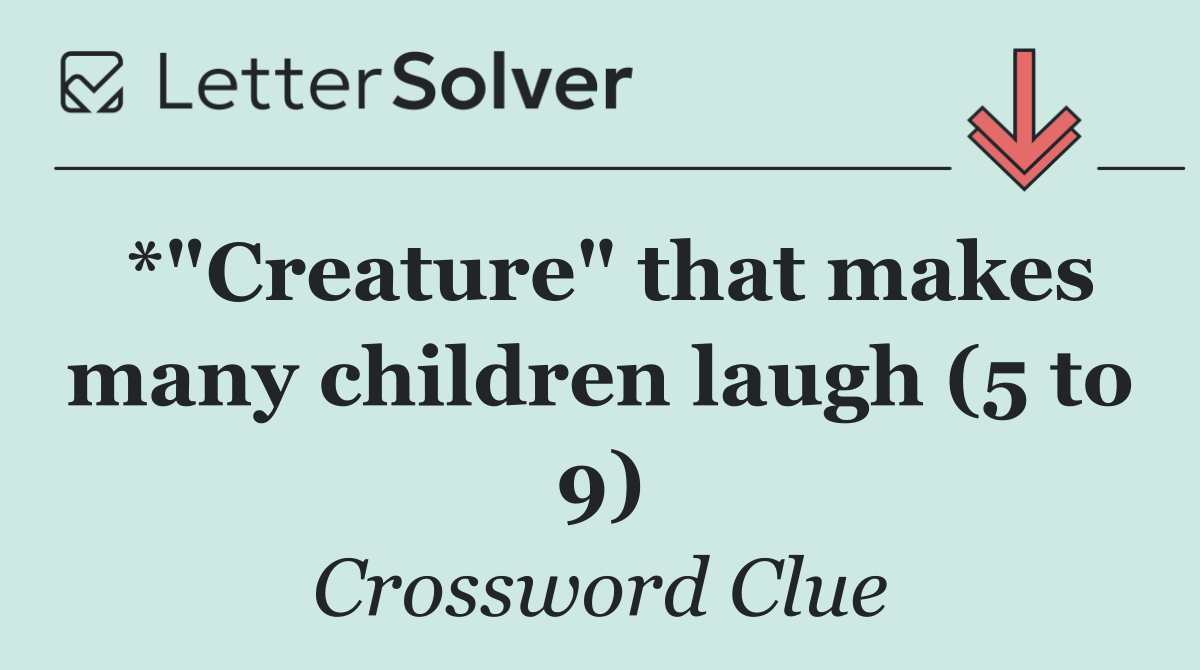 *"Creature" that makes many children laugh (5 to 9)