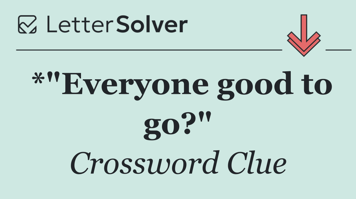 *"Everyone good to go?"