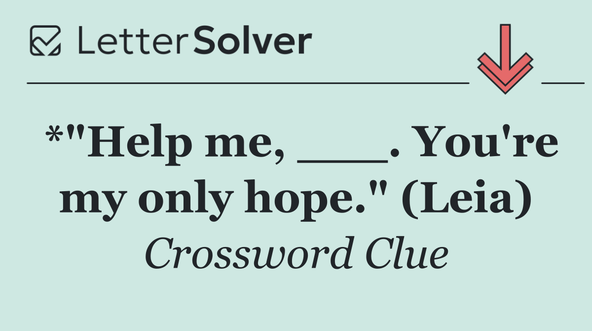 *"Help me, ___. You're my only hope." (Leia)