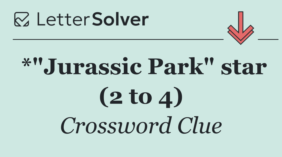 *"Jurassic Park" star (2 to 4)