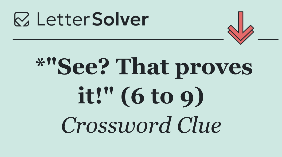 *"See? That proves it!" (6 to 9)