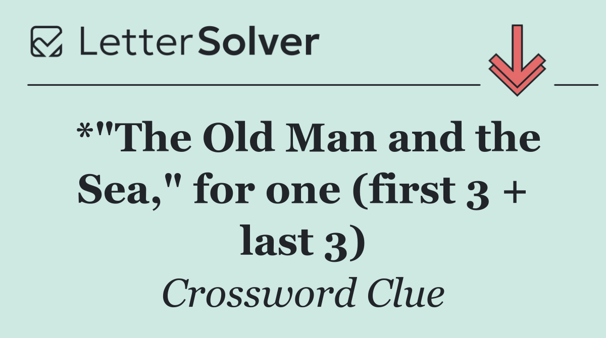 *"The Old Man and the Sea," for one (first 3 + last 3)