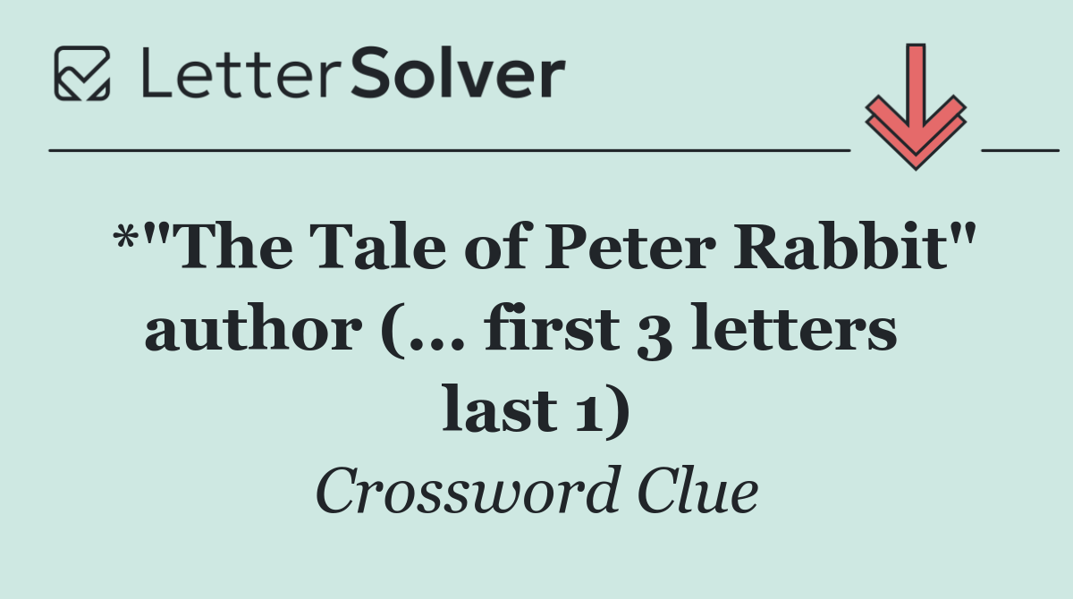 *"The Tale of Peter Rabbit" author (... first 3 letters   last 1)