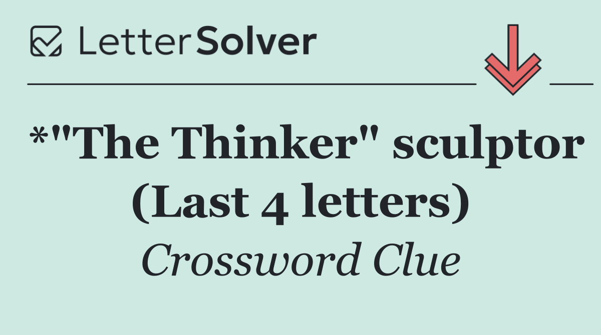 *"The Thinker" sculptor (Last 4 letters)