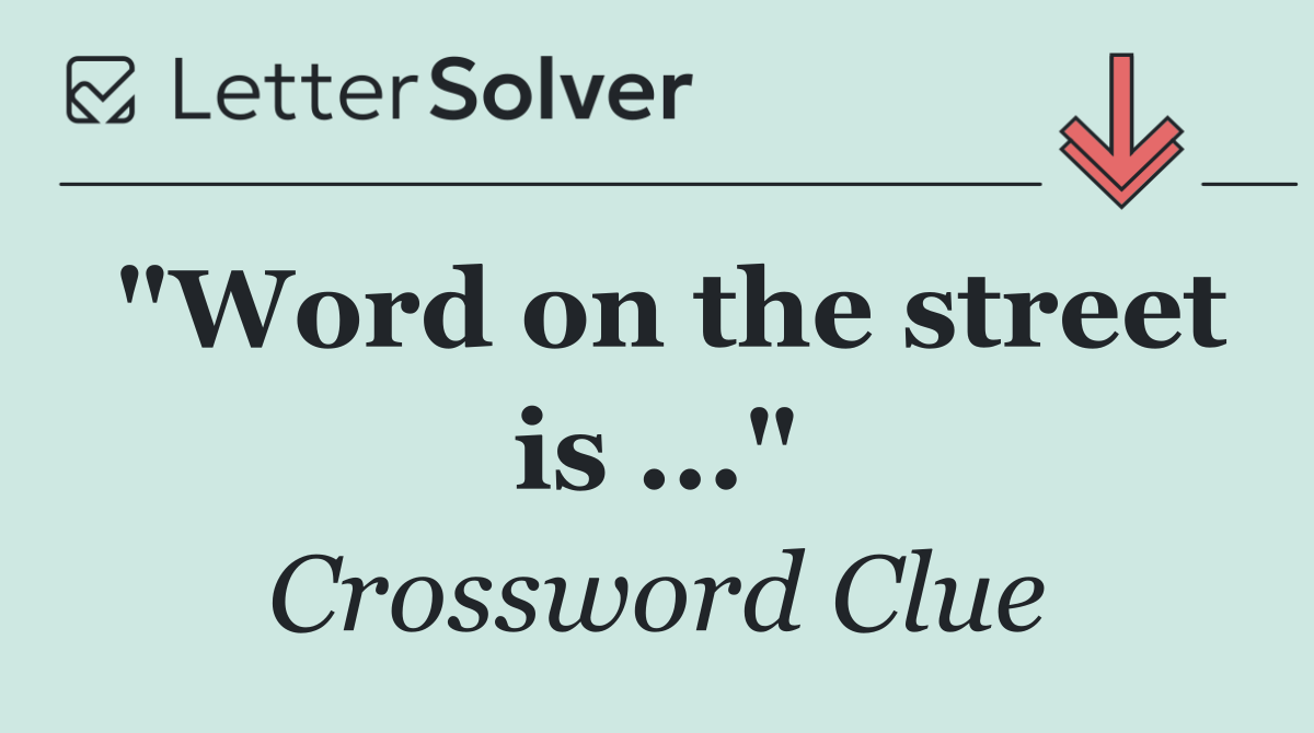 "Word on the street is ..."