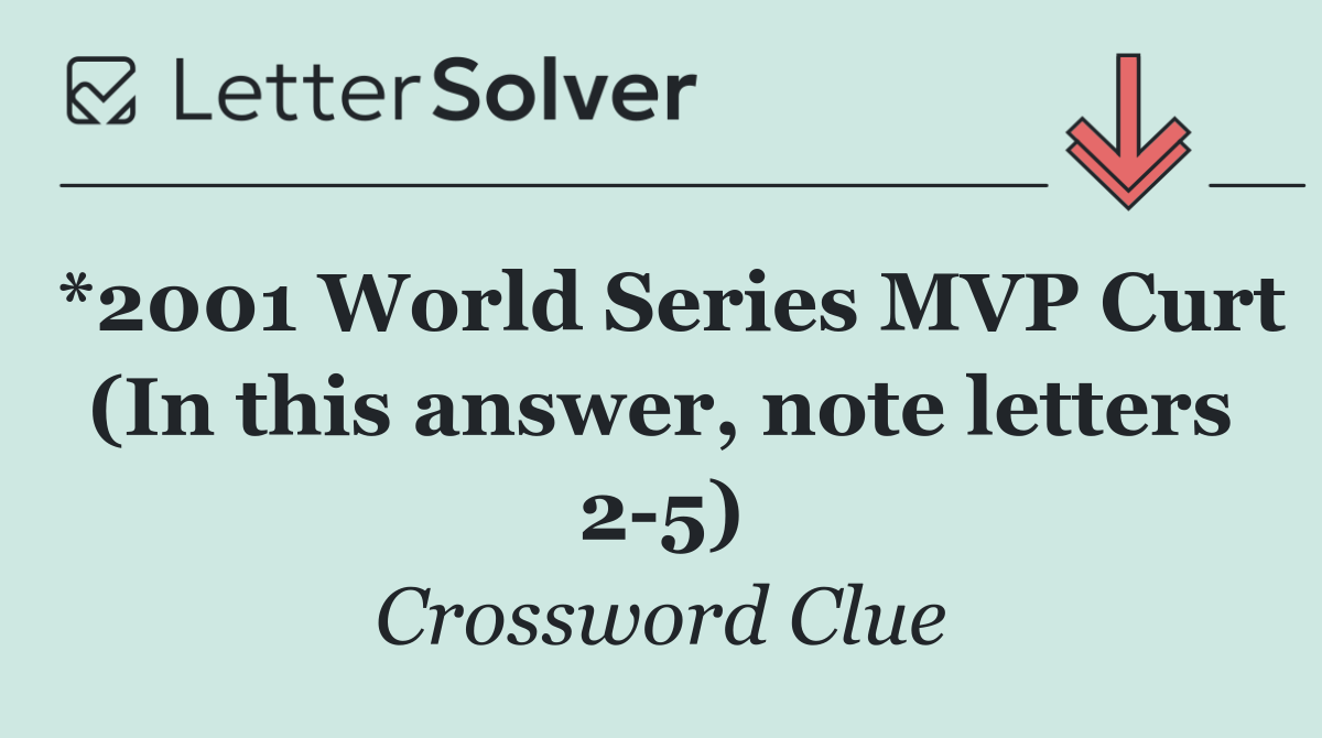 *2001 World Series MVP Curt (In this answer, note letters 2 5)