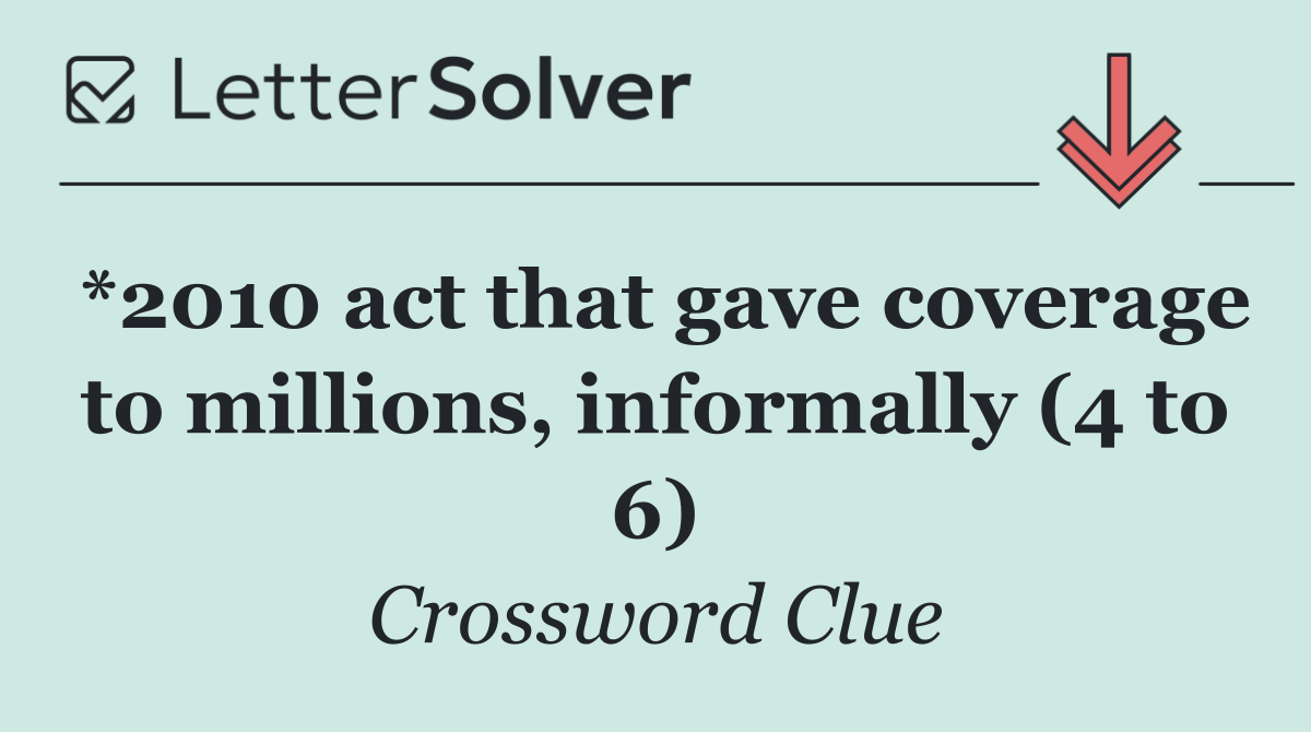 *2010 act that gave coverage to millions, informally (4 to 6)