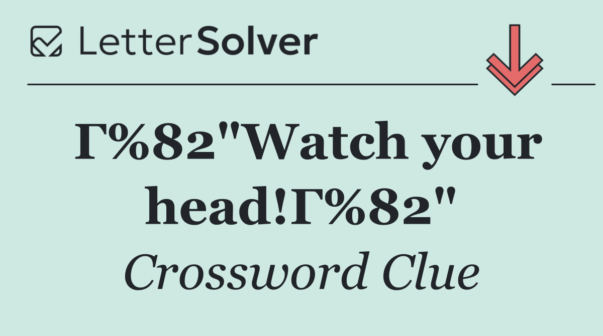 Г%82"Watch your head!Г%82"