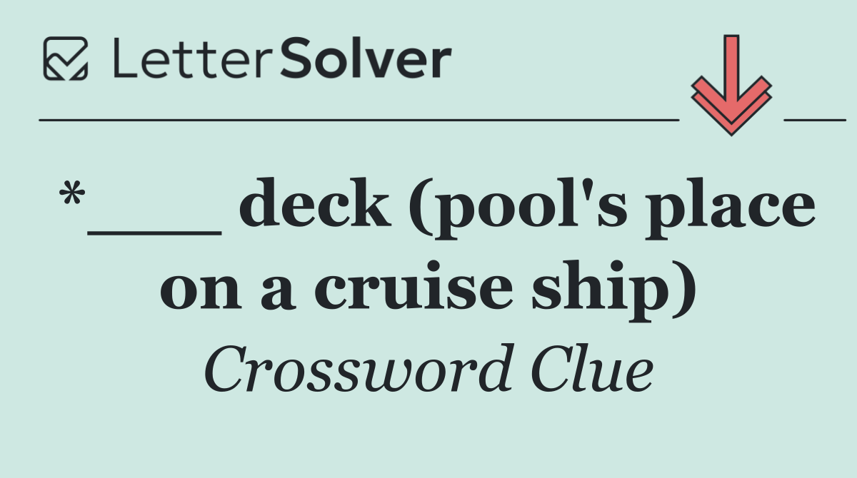 *___ deck (pool's place on a cruise ship)