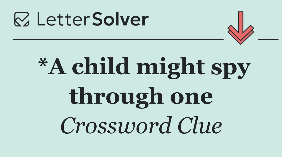 *A child might spy through one