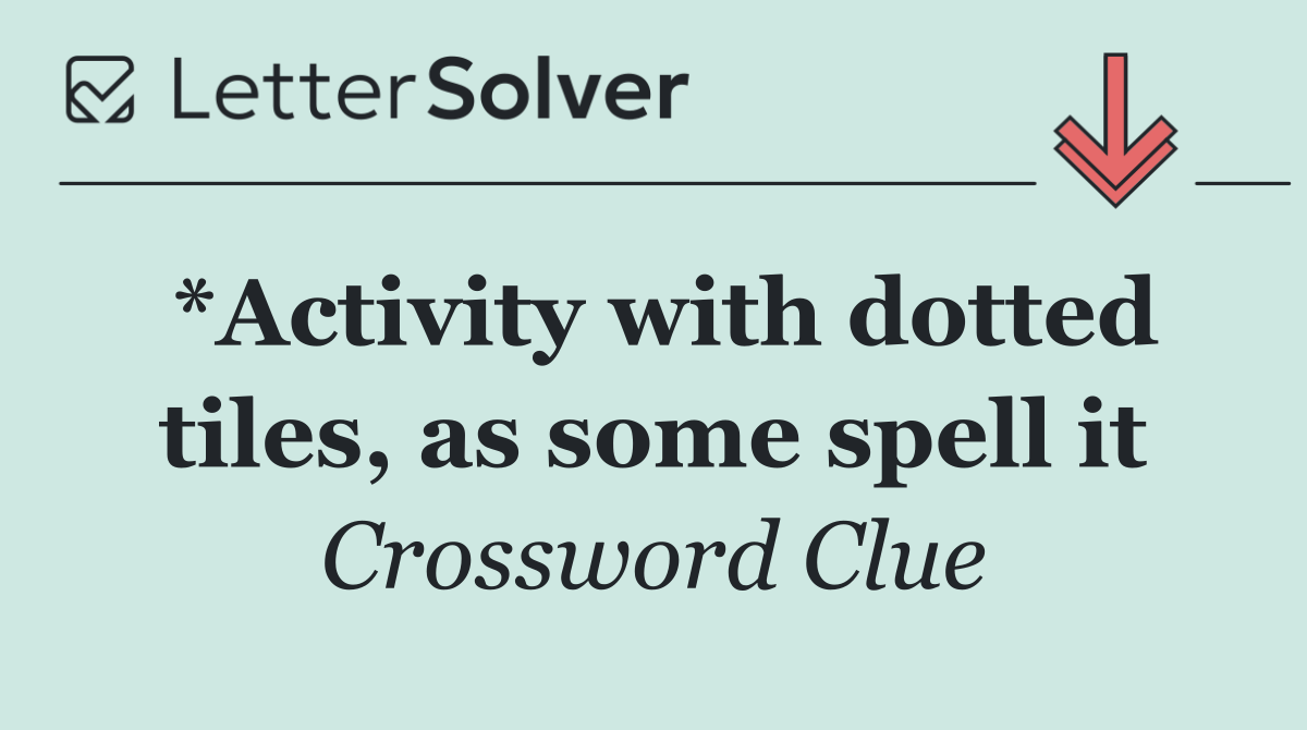 *Activity with dotted tiles, as some spell it
