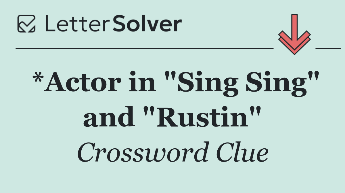 *Actor in "Sing Sing" and "Rustin"