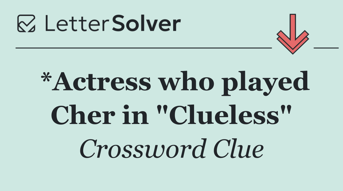 *Actress who played Cher in "Clueless"
