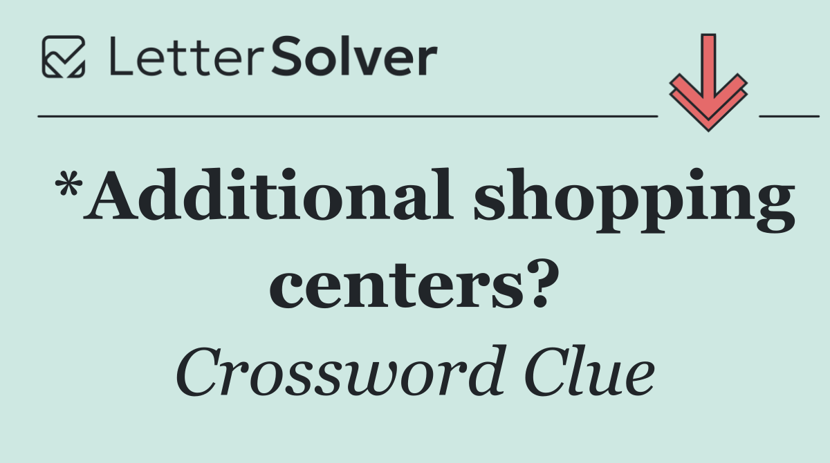 *Additional shopping centers?