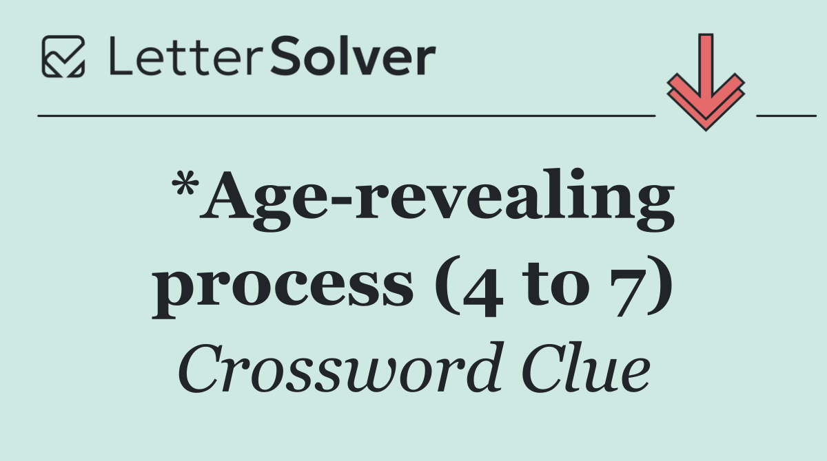 *Age revealing process (4 to 7)