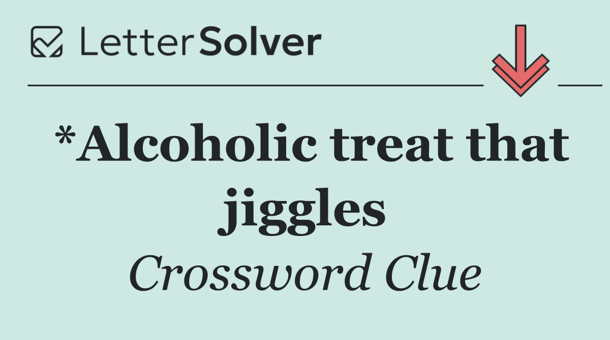 *Alcoholic treat that jiggles