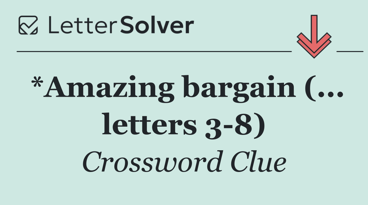 *Amazing bargain (... letters 3 8)